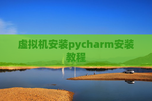虚拟机安装pycharm安装教程